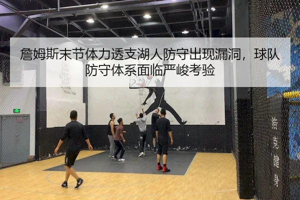 詹姆斯末节体力透支湖人防守出现漏洞，球队防守体系面临严峻考验 | FUN88